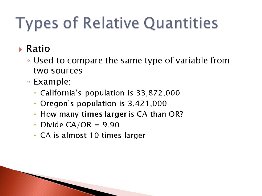 Ratio Used to compare the same type of variable from two sources Example: California’s